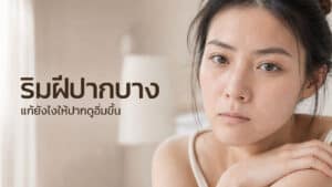 ริมฝีปากบาง แก้ยังไงให้ปากดูอิ่มขึ้น เข้าใจสาเหตุและแนวทางการแก้ไขปัญหา